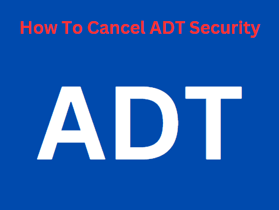 How To Cancel ADT Security.